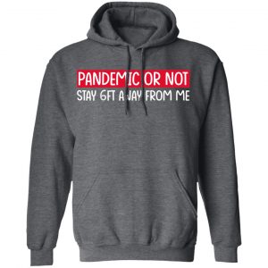 Pandemic Or Not Stay 6FT Away From Me T-Shirts 24