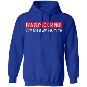 Pandemic Or Not Stay 6FT Away From Me T-Shirts 25