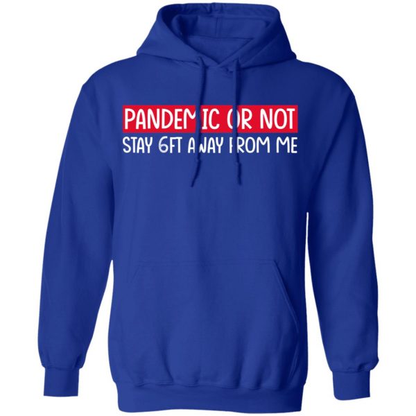 Pandemic Or Not Stay 6FT Away From Me T-Shirts 13
