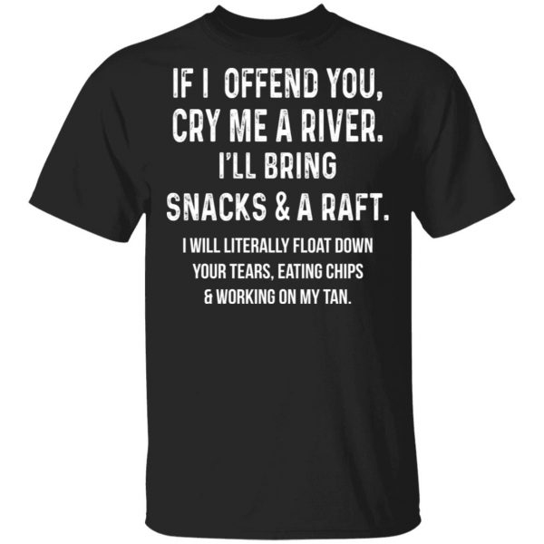 If I Offend You Cry Me A Driver I'll Bring Snacks & A Raft T-Shirts 1