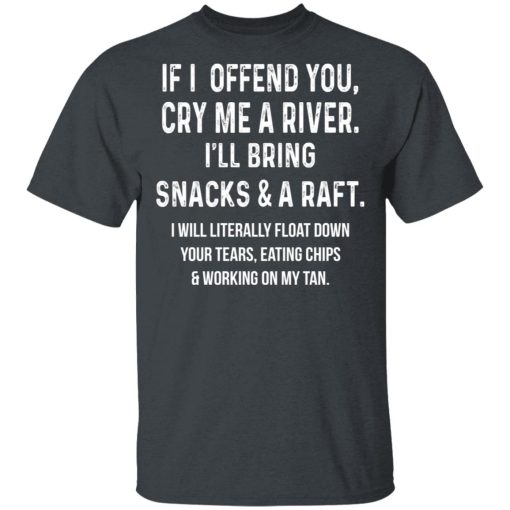 If I Offend You Cry Me A Driver I'll Bring Snacks & A Raft T-Shirts - Image 2