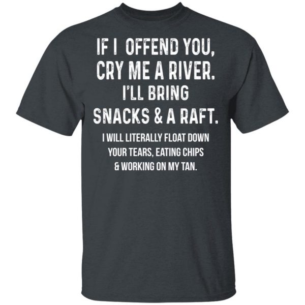 If I Offend You Cry Me A Driver I'll Bring Snacks & A Raft T-Shirts 2