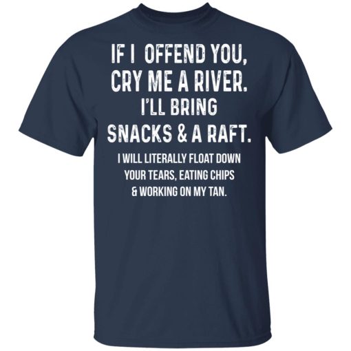 If I Offend You Cry Me A Driver I'll Bring Snacks & A Raft T-Shirts - Image 3