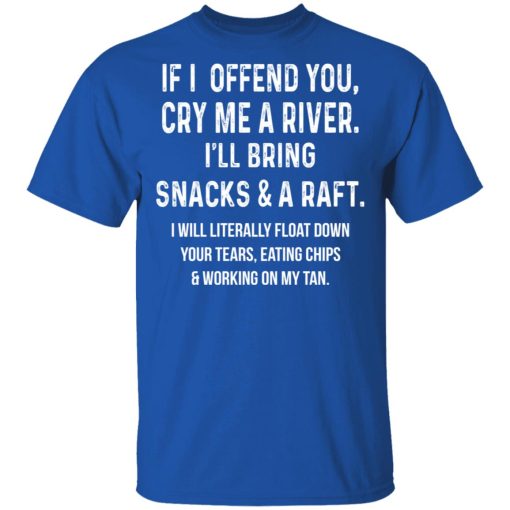 If I Offend You Cry Me A Driver I'll Bring Snacks & A Raft T-Shirts - Image 4