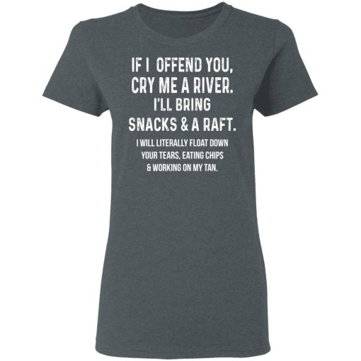 If I Offend You Cry Me A Driver I'll Bring Snacks & A Raft T-Shirts - Image 6