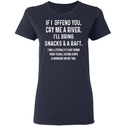 If I Offend You Cry Me A Driver I'll Bring Snacks & A Raft T-Shirts - Image 7