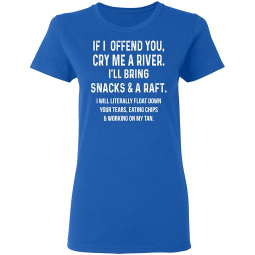 If I Offend You Cry Me A Driver I'll Bring Snacks & A Raft T-Shirts - Image 8