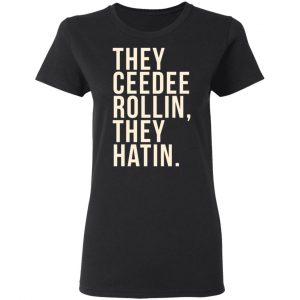 They Ceedee Rollin They Hatin T-Shirts 6