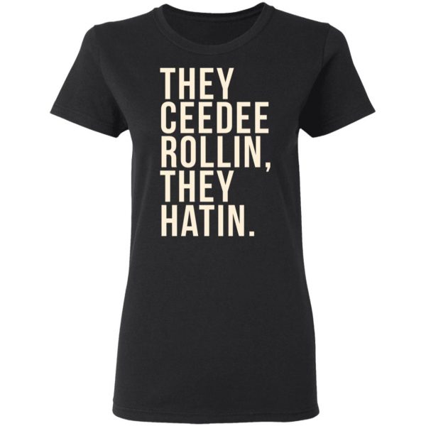 They Ceedee Rollin They Hatin T-Shirts 3