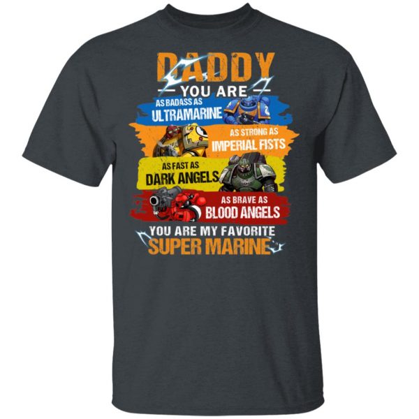 Daddy You Are As Badass As Ultramarine As Strong As Imperial Fists You Are My Favorite Super Marine T-Shirts 1