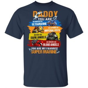 Daddy You Are As Badass As Ultramarine As Strong As Imperial Fists You Are My Favorite Super Marine T-Shirts 14