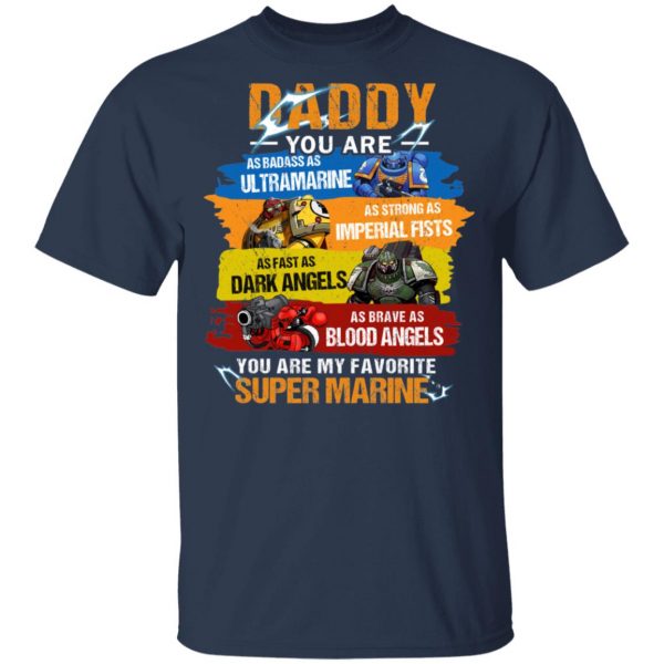 Daddy You Are As Badass As Ultramarine As Strong As Imperial Fists You Are My Favorite Super Marine T-Shirts 2