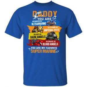 Daddy You Are As Badass As Ultramarine As Strong As Imperial Fists You Are My Favorite Super Marine T-Shirts 15