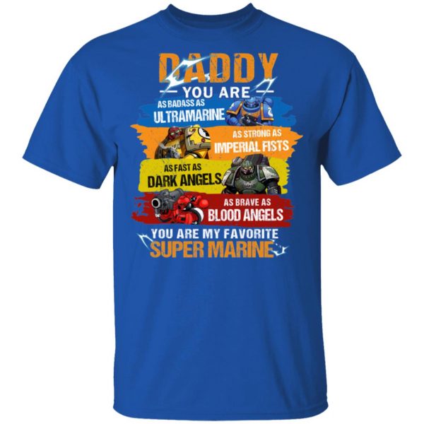 Daddy You Are As Badass As Ultramarine As Strong As Imperial Fists You Are My Favorite Super Marine T-Shirts 3