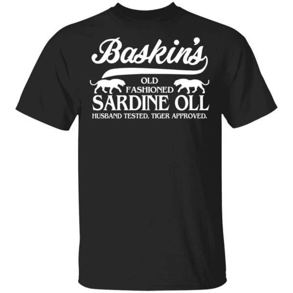 Baskin's Old Fashioned Sardine Oll Husband Tested Tiger Approved T-Shirts 1