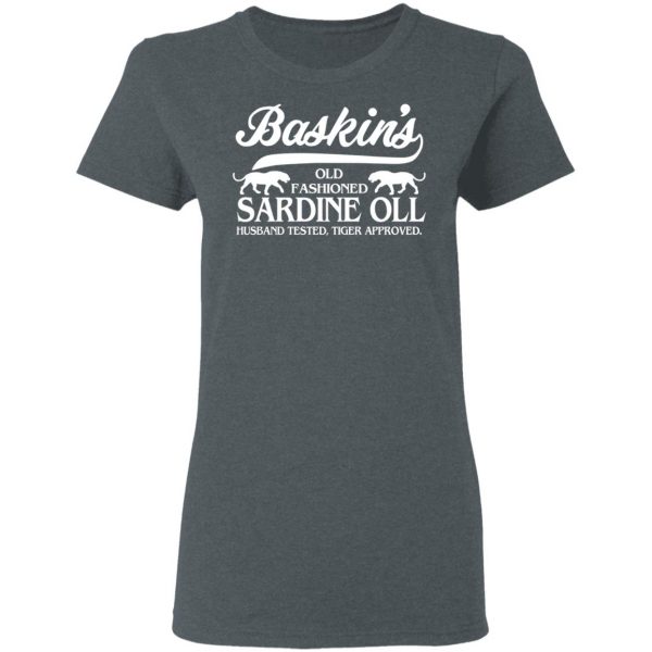 Baskin's Old Fashioned Sardine Oll Husband Tested Tiger Approved T-Shirts 6