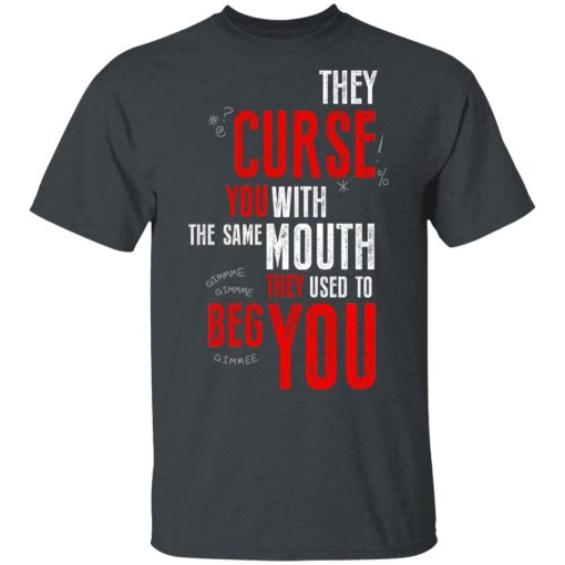 They Curse You With The Same Mouth They Used To Beg You T-Shirts - Image 2