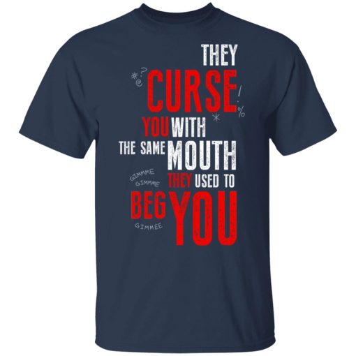 They Curse You With The Same Mouth They Used To Beg You T-Shirts - Image 3