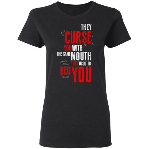 They Curse You With The Same Mouth They Used To Beg You T-Shirts - Image 5