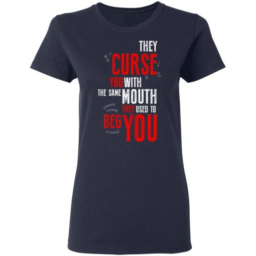 They Curse You With The Same Mouth They Used To Beg You T-Shirts - Image 6