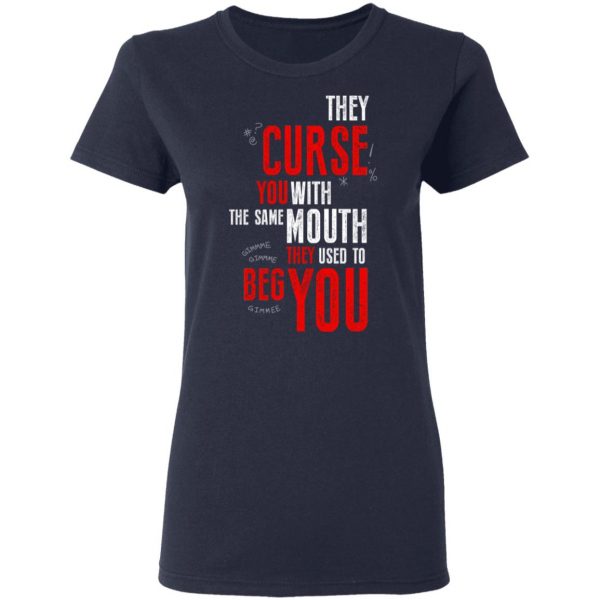 They Curse You With The Same Mouth They Used To Beg You T-Shirts 6