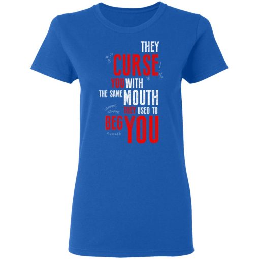 They Curse You With The Same Mouth They Used To Beg You T-Shirts - Image 8