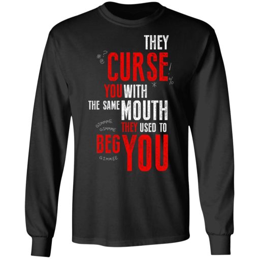 They Curse You With The Same Mouth They Used To Beg You T-Shirts - Image 9