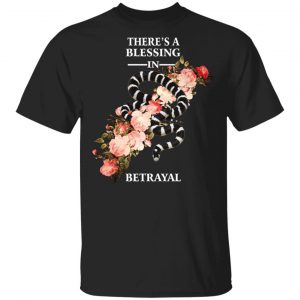 There’s A Blessing In Betrayal T-Shirts Refreshed Collection