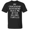 My Crackhead Boyfriend Tazes Me After Killing Turtles T-Shirts