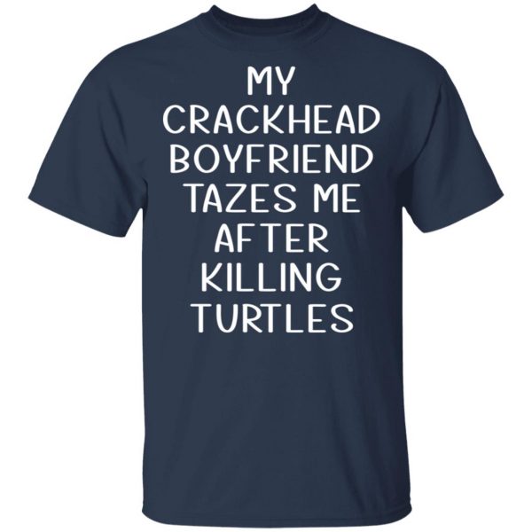 My Crackhead Boyfriend Tazes Me After Killing Turtles T-Shirts 3