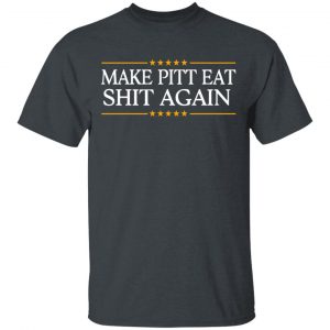 Make Pitt Eat Shit Again T-Shirts Funny Quotes