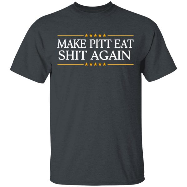 Make Pitt Eat Shit Again T-Shirts 1