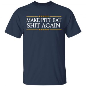 Make Pitt Eat Shit Again T-Shirts Funny Quotes 2