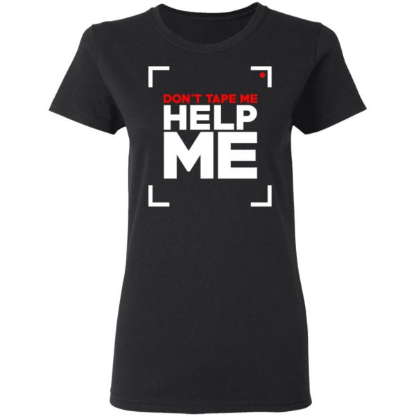 Don't Tape Me Help Me T-Shirts 5