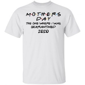 Mothers Day The One Where I Was Quarantined 2020 T-Shirts 13