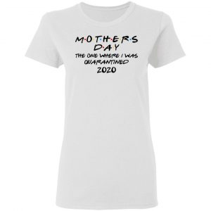 Mothers Day The One Where I Was Quarantined 2020 T-Shirts 16