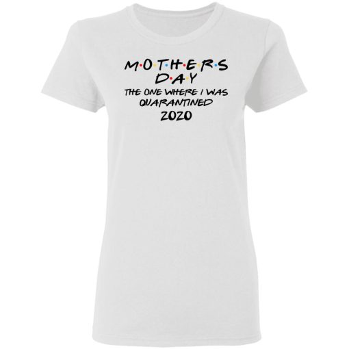 Mothers Day The One Where I Was Quarantined 2020 T-Shirts - Image 5