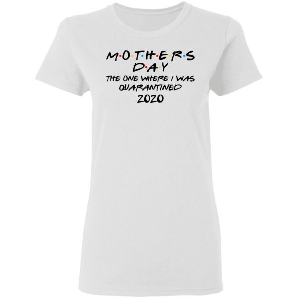 Mothers Day The One Where I Was Quarantined 2020 T-Shirts 5