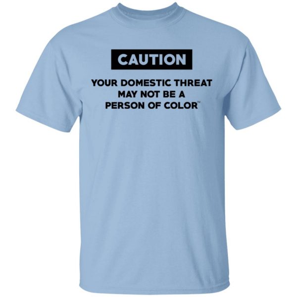 Caution Your Domestic Threat May Not Be A Person Of Color T-Shirts 1