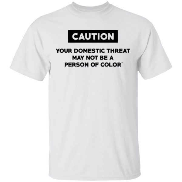 Caution Your Domestic Threat May Not Be A Person Of Color T-Shirts 2
