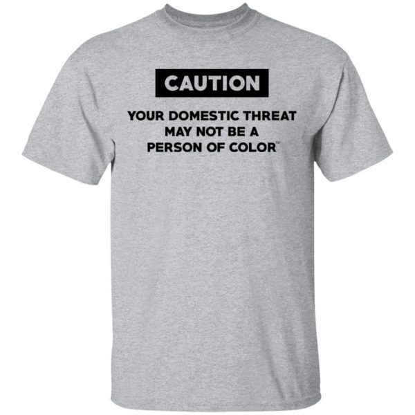 Caution Your Domestic Threat May Not Be A Person Of Color T-Shirts 3