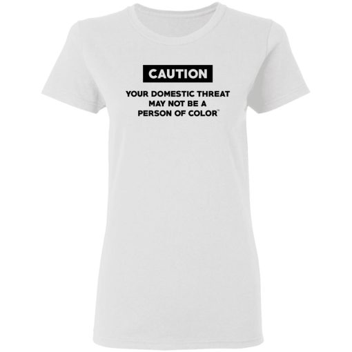 Caution Your Domestic Threat May Not Be A Person Of Color T-Shirts 5