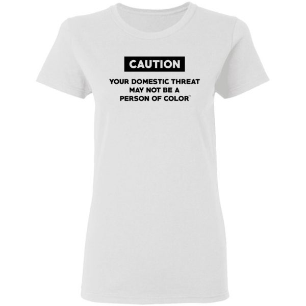 Caution Your Domestic Threat May Not Be A Person Of Color T-Shirts 5