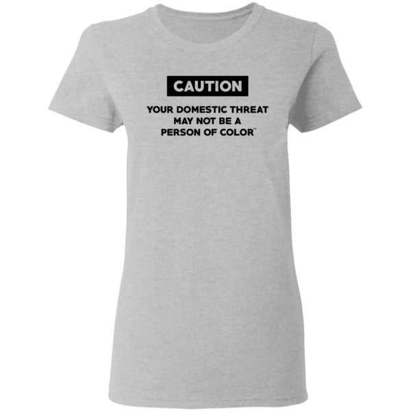 Caution Your Domestic Threat May Not Be A Person Of Color T-Shirts 6