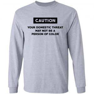 Caution Your Domestic Threat May Not Be A Person Of Color T-Shirts 18