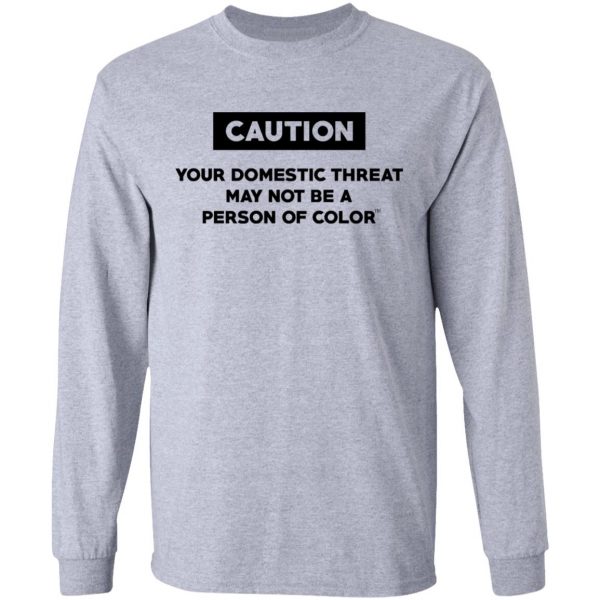 Caution Your Domestic Threat May Not Be A Person Of Color T-Shirts 7