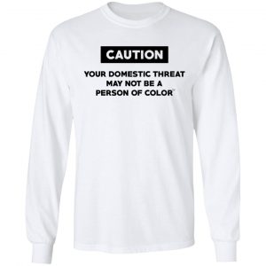 Caution Your Domestic Threat May Not Be A Person Of Color T-Shirts 19