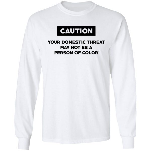Caution Your Domestic Threat May Not Be A Person Of Color T-Shirts 8