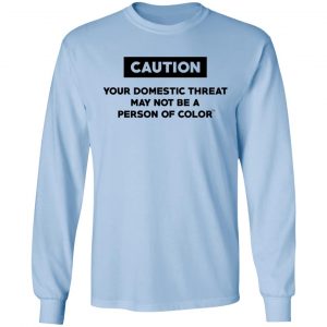 Caution Your Domestic Threat May Not Be A Person Of Color T-Shirts 20
