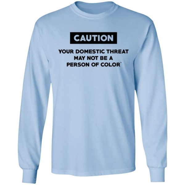 Caution Your Domestic Threat May Not Be A Person Of Color T-Shirts 9